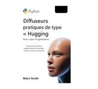 DIFFUSEURS FACIAUX PRATIQUES EN PYTHON POUR IA GÉNÉRATIVE: 75 pipelines de diffusion stables utilisant ControlNet, LoRA et l'inversion textuelle