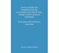 DIFICULTADES DE APRENDIZAJE EN ALUMNADO BILINGÜE CON ÁRABE COMO LENGUA MATERNA: Guía para orientadoras y docentes