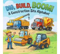 DIG, BUILD, BOOM! A Construction Site Alphabet: A Picture Book for Preschoolers Who Love Things That Go!