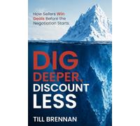 Dig Deeper. Discount Less.: How Sellers Win Deals Before the Negotiation Starts