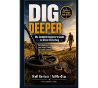 Dig Deeper: The Complete Beginner's Guide to Metal Detecting