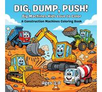 Dig, Dump, Push - Big Machines Kids Love To Color: A Construction Machines Coloring Book