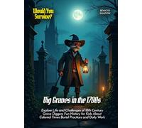 Dig Graves in the 1700s: Explore Life and Challenges of 18th Century Grave Diggers Fun History for Kids About Colonial Times Burial Practices and Daily Work (Book for Curious Kids)