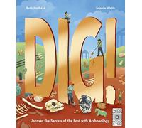 Dig!: Uncover the Secrets of the Past with Archaeology