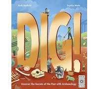 Dig!: Uncover the Secrets of the Past with Archaeology