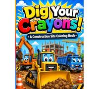 Dig Your Crayons!: A Construction Site Coloring Book