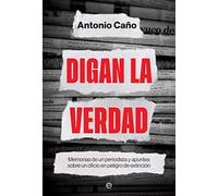 Digan la verdad: Memorias de un periodista y apuntes sobre un oficio en peligro de extinción (BIOGRAFIAS Y MEMORIAS)