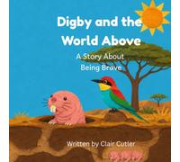 Digby and the World Above: A Story About Being Brave (Mole Rat Town)