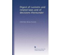 Digest of customs and related laws and of decisions thereunder: Volume 1