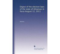 Digest of the election laws of the state of Arkansas in force August 12, 1911