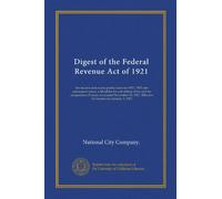 Digest of the Federal Revenue Act of 1921: for income and excess profits taxes for 1921, 1922 and subsequent years, with tables for calculation of tax ... Effective for income tax January 1, 1921
