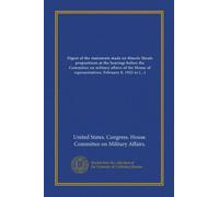 Digest of the statements made on Muscle Shoals propositions at the hearings before the Committee on military affairs of the House of representatives. February 8, 1922 to March 13, 1922