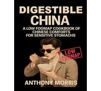 DIGESTIBLE CHINA: A LOW FODMAP COOKBOOK OF CHINESE COMFORTS FOR SENSITIVE STOMACHS