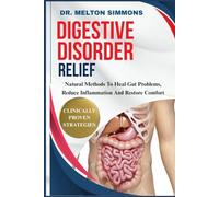 Digestive Disorder Relief: Natural Methods To Heal Gut Problems, Reduce Inflammation, And Restore Comfort