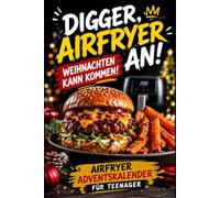 DIGGA, AIRFRYER AN - WEIHNACHTEN KANN KOMMEN!: Der Airfryer-Adventskalender für Teenager mit 24 coolen Weihnachtsrezepten - nur 5 Zutaten, unter 30 Minuten und perfekt für die Adventszeit