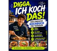 DIGGA, ICH KOCH DAS! - Das einfache Kochbuch für Teenager: 150+ einfache Rezepte für Teenager - mit 90-Tage-Kochchallenge, 12-Wochen-Mahlzeitenplan, ... Nährwertangaben und Farbfotos zu jedem Rezept