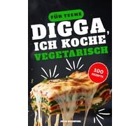 Digga, ich koche vegetarisch: 100 Rezepte für jeden Tag - Vegetarisch kochen lernen für Anfänger - Gesunde Ernährung ohne Stress, mit einfachen Techniken & cleveren Geheimzutaten
