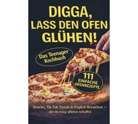 DIGGA, lass den Ofen glühen!: Das Teenagerkochbuch - 111 einfache Ofenrezepte - Snacks, Tik Tok Trends & English Breakfast - die du easy alleine schaffst!