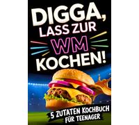 Digga, lass zur WM kochen! Das 5-Zutaten-Kochbuch für Teenager: Unnormal lecker & blitzschnell gekocht zur Fußball-WM 2026 - Entdecke 48 Länder mit Hauptgerichten, coolen Snacks & süßen Desserts