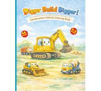 Digger Build Bigger!: Construction Vehicle Coloring Book - Big Bold Outlines for Toddlers & Preschoolers (Ages 3-5) - Excavators, Dump Trucks, ... Planes, Ships and other Moving Things)