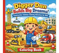 Digger Dan Builds Big Dreams! Coloring Book: Construction Vehicles Coloring Adventure for Kids ages 3-8