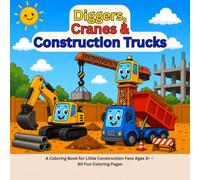Diggers, Cranes & Construction Trucks: A Coloring Book for Little Construction Fans Ages 3+ - 60 Fun Coloring Pages