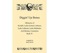 Diggin' Up Bones, Book IV: Obituaries of Kendall Lydia German Lutheran, Lydia Lutheran, Lydia Methodist, and Shockey Cemeteries -Located in Grant, Hamilton and Wichita County, Kansas by Betty Barnes (2008-05-03)