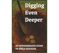 Digging Even Deeper: An Intermediate Guide to Bible Exegesis: Scripture study; Guiding questions; Fillable pages; Intermediate exegesis; Context-focused Bible study