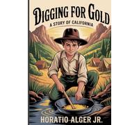 Digging for Gold: A Story of California: Annotated
