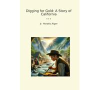 Digging for Gold: A Story of California (Classic Books)