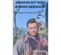 Digging My Way Across Germany: Memoir of a combat infantryman