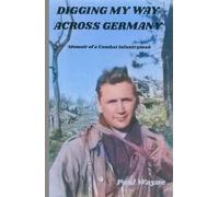 Digging My Way Across Germany: Memoir of a combat infantryman