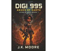 Digi 995: Ashes of Earth: Lena’s Arc - Book 1 Prequel to the Digi 995 Series