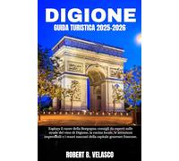 DIGIONE GUIDA TURISTICA 2025-2026: Esplora il cuore della Borgogna: consigli da esperti sulle strade del vino di Digione, la cucina locale, le ... nascosti della capitale gourmet francese