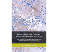 Digital Abilities for Creative, Media and Communication Jobs: Stay Relevant, Employable, and Competitive in Media, Advertising, and Publishing