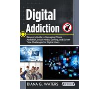 Digital Addiction: Recovery Guide to Managing Phone Addiction, Social Media, Gaming, and Screen Time Challenges for Digital Users (Addiction Recovery Series (New Editions))