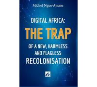 Digital Africa: The Trap of a New, Armless and Flagless Recolonisation: Confronting the Irresponsible Flight of the Elites