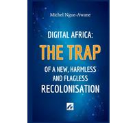 Digital Africa: The Trap of a New, Armless and Flagless Recolonisation: Confronting the Irresponsible Flight of the Elites