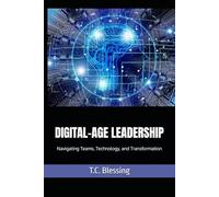 DIGITAL-AGE LEADERSHIP: Navigating Teams, Technology, and Transformation (TRANSFORMATIVE LEADERSHIP)