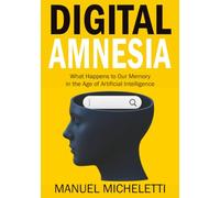 Digital Amnesia: What Happens to Our Memory in the Age of Artificial Intelligence