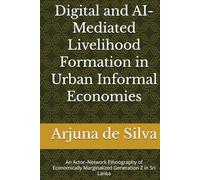 Digital and AI-Mediated Livelihood Formation in Urban Informal Economies: An Actor-Network Ethnography of Economically Marginalized Generation Z in Sri Lanka