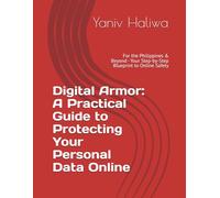Digital Armor: A Practical Guide to Protecting Your Personal Data Online: For the Philippines & Beyond - Your Step-by-Step Blueprint to Online Safety