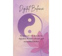 Digital Balance: Ein Journal für achtsame Selbstführung in Zeiten von Technologie und Künstlicher Intelligenz