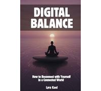 Digital Balance: How to Reconnect with Yourself in a Connected World