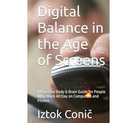 Digital Balance in the Age of Screens: A Practical Body & Brain Guide for People Who Work All Day on Computers and Phones