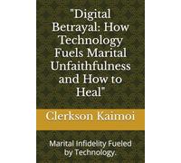 "Digital Betrayal: How Technology Fuels Marital Unfaithfulness and How to Heal": Marital Infidelity Fueled by Technology.