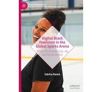 Digital Black Feminism in the Global Sports Arena: Black Girl Hockey Club, Joy and Racial Justice (New Femininities in Digital, Physical and Sporting Cultures)