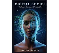 Digital Bodies: The Future of Virtual and Physical Life