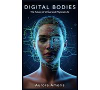 Digital Bodies: The Future of Virtual and Physical Life