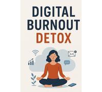 DIGITAL BURNOUT DETOX: Reclaim Your Focus, Energy, and Life